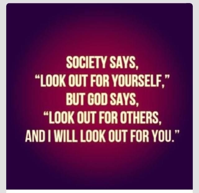 Society Says Look Out For Yourself - But God Says Look Out For Others and I Will Look Out For You.jpg